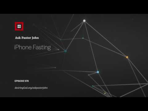 iPhone Fasting // Ask Pastor John