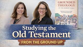 Studying the Old Testament from the Ground Up: Archaeology, Daily Life, and Biblical Theology