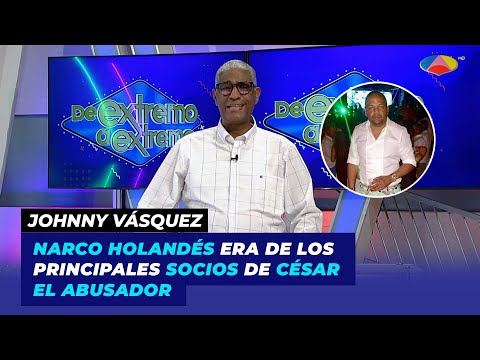 Narco holandés era de los principales socios de César el Abusador en el país | Johnny Vásquez