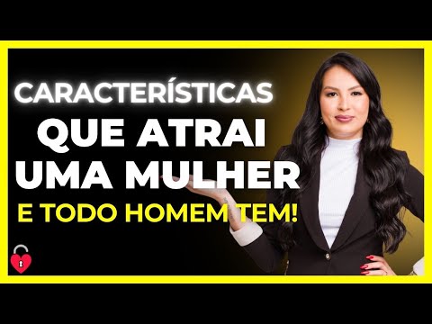 QUAIS CARACTERÍSTICAS QUE TODO HOMEM TEM E QUE ATRAI AS MULHERES?