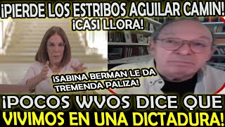 SABINA BERMAN LE DA TREMENDA PALIZA A AGUILAR CAMIN CON POCOS WBOS DICE QUE VIVIMOS EN UNA DICTADURA
