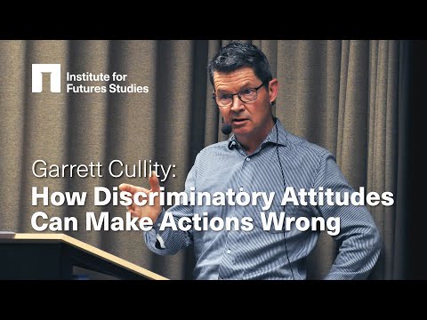 Garrett Cullity: How Discriminatory Attitudes Can Make Actions Wrong