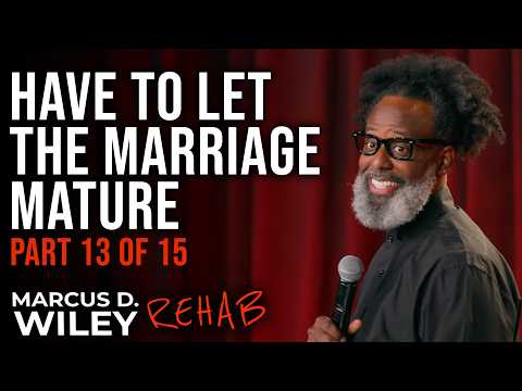 You Have to Let the Marriage Mature (Part 13 of 15) | Marcus D. Wiley: REHAB | Stand Up