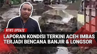 Laporan Terkini Kondisi di Aceh Imbas Bencana Banjir dan Longsor