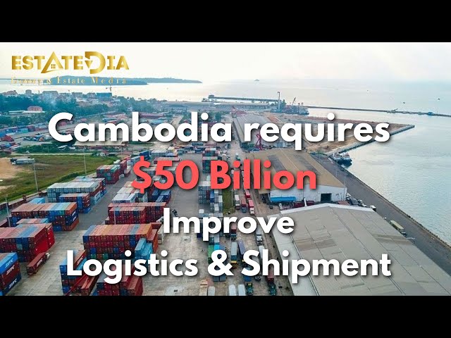 Cambodia requires nearly $50 billion to improve logistics and shipment