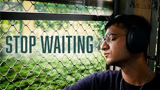 Stop Waiting For Life To Happen.