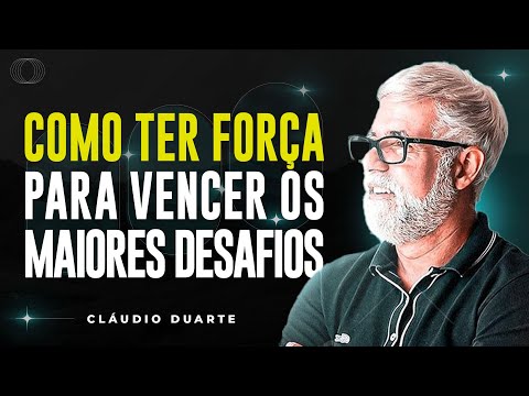 Cláudio Duarte | COMO TER FORÇA PARA VENCER OS DESAFIOS DA VIDA