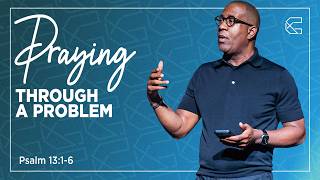 Praying Through a Problem | Pastor Bryan Carter | Psalm 13:1–6