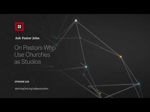 On Pastors Who Use Churches as Studios // Ask Pastor John