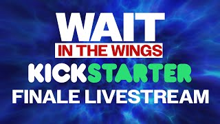 Wait in the Wings: The Kickstarter Finale Stream