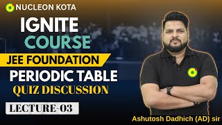 Periodic Table Lec#03 Quiz Discussion🔥| Chemistry JEE 2026 | Ignite Foundation Nucleon Kota