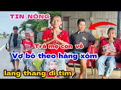 VỢ BỎ Theo anh hàng xóm 2 cha con lang thang đi tìm