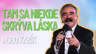 Robo Kazík - Tam sa niekde skrýva láska
