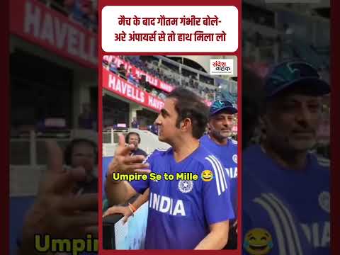 मैच के बाद गौतम गंभीर बोले- अरे अंपायर्स से तो हाथ मिला लो