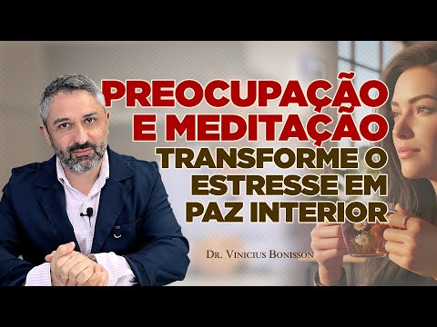 O Que a Preocupação Tem em Comum com a Meditação? Você Vai Se Surpreender!