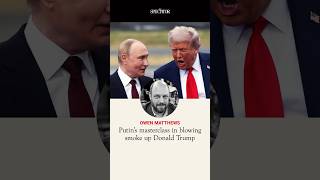 Putin's masterclass in 'blowing smoke up Trump'