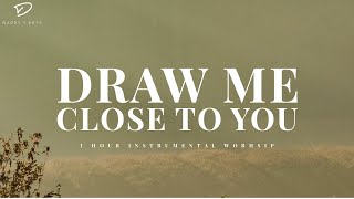 Draw Me Close To You: 1 Hour Instrumental Worship for Quiet Time