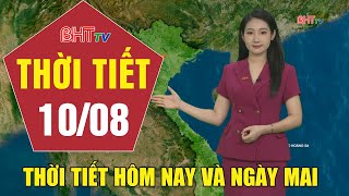 Dự báo thời tiết hôm nay và ngày mai 10/8: Dự báo thời tiết hôm nay mới nhất