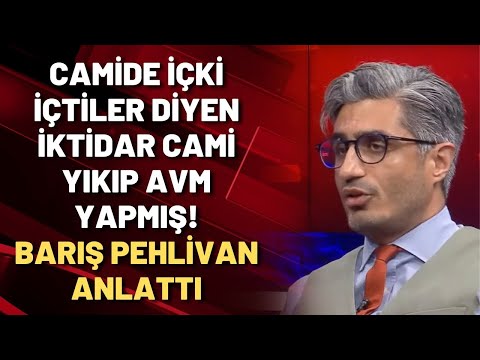 Camide içki içtiler diyen iktidar cami yıkıp AVM yapmış! Barış Pehlivan anlattı