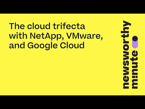 The cloud trifecta with NetApp, VMware, and Google Cloud | Newsworthy Minute