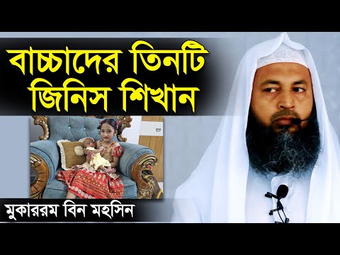 বাচ্চাদের এই তিনটি জিনিস শিখান । মুকাররম বিন মহসিন মাদানী । Shaikh Mukarram bin Mohsin Madani