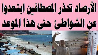 الأرصاد تحذر المصطافين ابتعدوا عن الشواطئ حتى هذا الموعد
