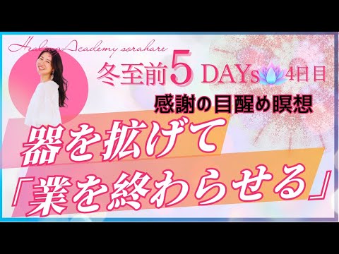 【冬至前5Days|Day4】感謝の目醒め― 今年のすべてにありがとうを捧げる瞑想で、器を擴げて業の連鎖を終わらせる ―