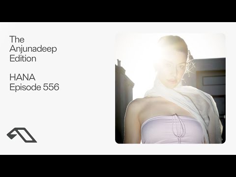The Anjunadeep Edition 556 with HANA