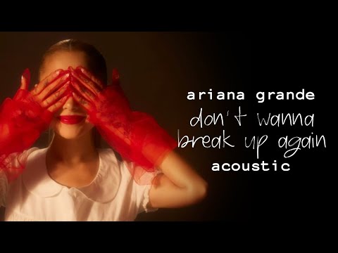 Ariana Grande - Don't Wanna Break Up Again (Acoustic Version)