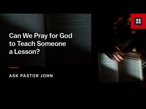 Can We Pray for God to Teach Someone a Lesson?