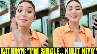 Kathryn INTERVIEW STATEMENT • Kath: I'm single.. kulit niyo