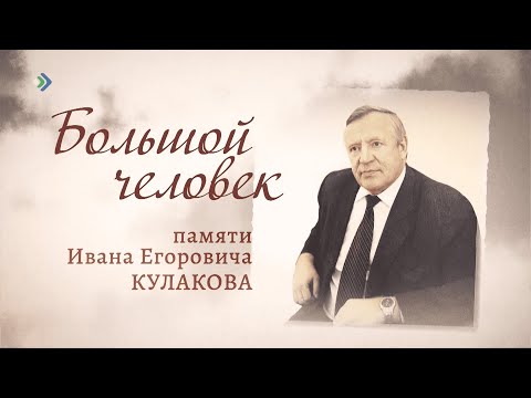 Большой человек. Памяти Ивана Егоровича Кулакова. 12.12.2023