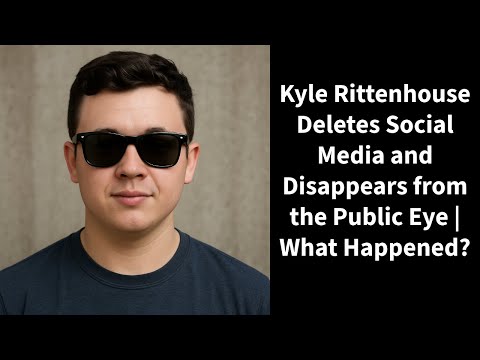 Kyle Rittenhouse Deletes Social Media and Disappears from the Public Eye