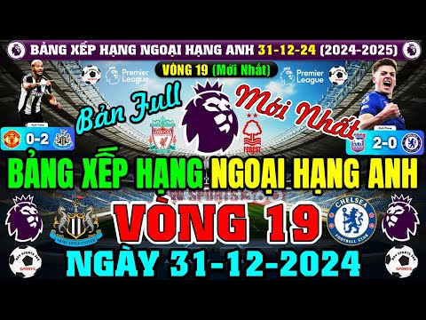 Bảng Xếp Hạng Ngoại Hạng Anh 2024/2025 Mới Nhất Vòng 19 | Ngày 31/12/2024, NOT TOP 2 (Bản Full Nhất)
