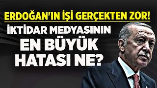 CUMHURBAŞKANI ERDOĞAN'IN İŞİ GERÇEKTEN ZOR! İKTİDAR MEDYASININ EN BÜYÜK HATASI NE?