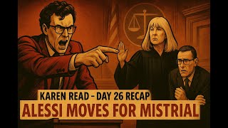 Karen Read Trial - Day 26 Recap - ALESSI MOVES FOR MISTRIAL