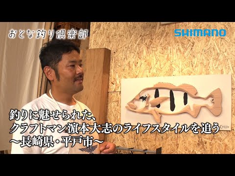 【おとな釣り倶楽部】釣りに魅せられた、クラフトマン濵本大志のライフスタイルを追う ～長崎県・平戸市～