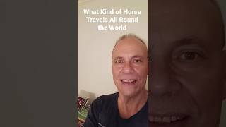 What Kind of Horse Travels All Around the World?