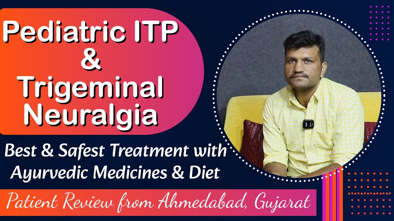 Watch Video Pediatric ITP & Trigeminal Neuralgia Best Treatment with Ayurvedic Medicines & Diet