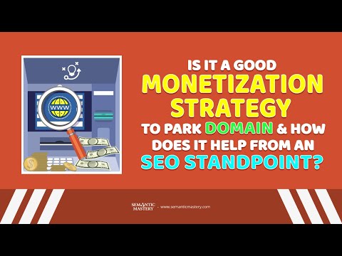 Is It A Good Monetization Strategy To Park Domain And How Does It Help From An SEO Standpoint?