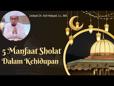 5 Manfaat Sholat Dalam Kehidupan, Ustadz Adi Hidayat, Manfaat Sholat dalam Kehidupan