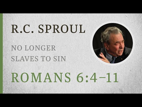 No Longer Slaves to Sin (Romans 6:4–11) — A Sermon by R.C. Sproul