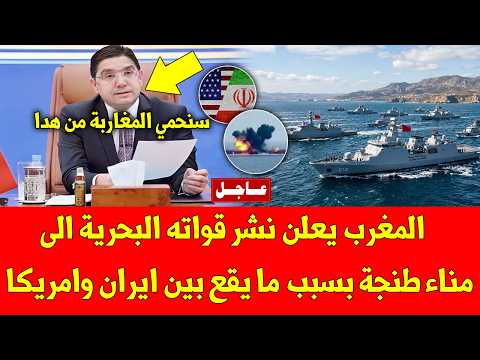 خبر عاجل.. المغرب يعلن نشر قواته البحرية الى مناء طنجة بسبب ما يقع بين ايران وامريكا - شاهد التفاصيل