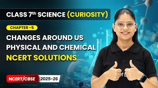 Changes Around Us Physical & Chemical - NCERT Solutions | Ch 5 | Class 7 Science (Curiosity) CBSE