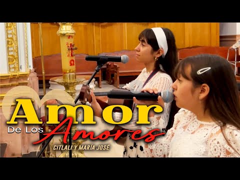 Amor de los amores - Citlali y María José