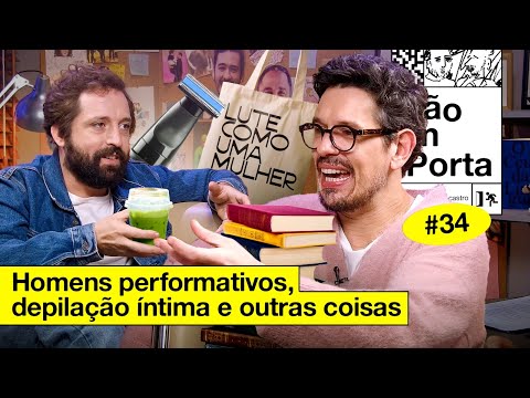 HOMENS PERFORMATIVOS, DEPILAÇÃO ÍNTIMA E OUTRAS COISAS | NÃO IMPORTA #34