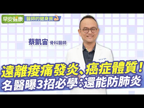 遠離痠痛發炎、癌症體質！名醫曝3招必學：還能防肺炎︱蔡凱宙 骨科醫師【早安健康／醫師的健身房】