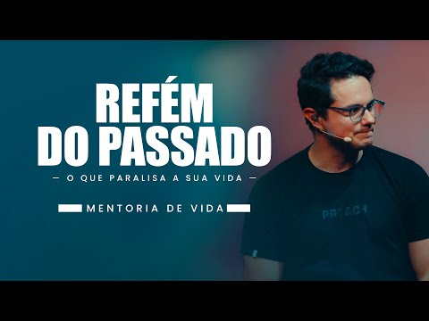 Refém do passado | Mentoria de vida | Deive Leonardo