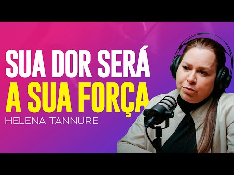 Helena Tannure | TRANSFORMANDO A DOR EM APRENDIZADO