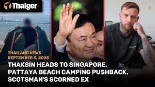 Thailand News: Thaksin heads to Singapore, Pattaya beach camping pushback, Scotsman's scorned ex